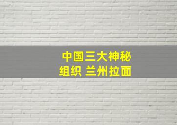 中国三大神秘组织 兰州拉面